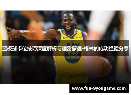 篮板球卡位技巧深度解析与德雷蒙德·格林的成功经验分享