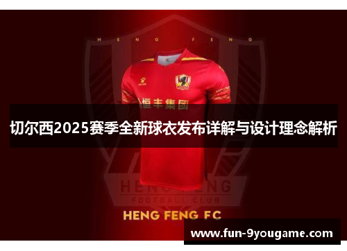 切尔西2025赛季全新球衣发布详解与设计理念解析