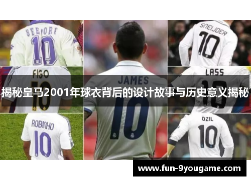 揭秘皇马2001年球衣背后的设计故事与历史意义揭秘